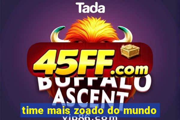 time mais zoado do mundo